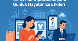Türkiye’de Dijital Dönüşüm: Günlük Hayatımıza Etkileri