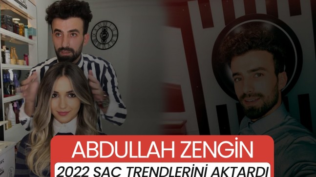 Abdullah Zengin 2022 Saç Trendlerini Aktardı