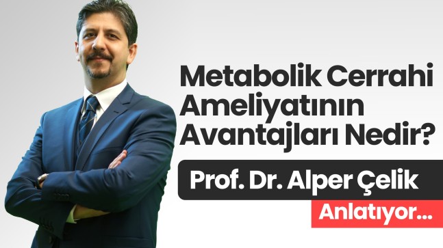 Prof. Dr. Alper Çelik Anlatıyor Metabolik Cerrahi Ameliyatının Avantajları Nedir?