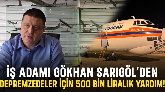 İş adamı Gökhan Sarıgöl’den Depremzedeler için 500 bin liralık yardım!