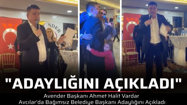 Avender Başkanı Ahmet Halit Vardar Avcılar’da Bağımsız Belediye Başkanı Adaylığını Açıkladı