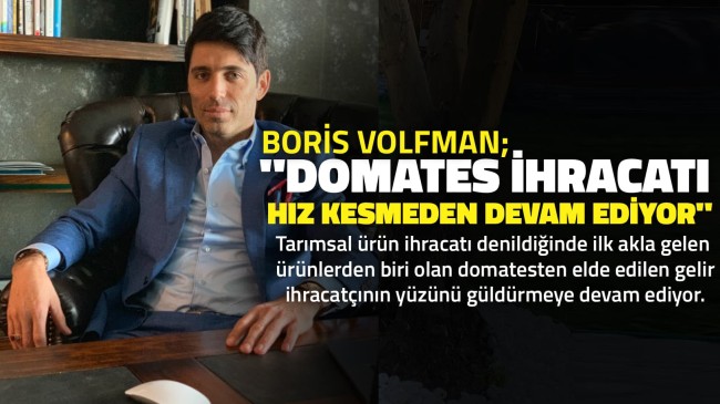 Boris Volfman, “Domates İhracatı Hız Kesmeden Devam Ediyor”