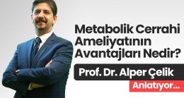 Prof. Dr. Alper Çelik Anlatıyor Metabolik Cerrahi Ameliyatının Avantajları Nedir?